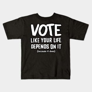 Vote Like Your Life Depends On It Kids T-Shirt